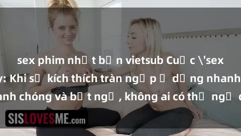 sex phim nhật bản vietsub Cuộc 'sex' trong thang máy: Khi sự kích thích tràn ngập ở dạng nhanh chóng và bất ngờ, không ai có thể ngờ được điều gì sẽ xảy ra!
