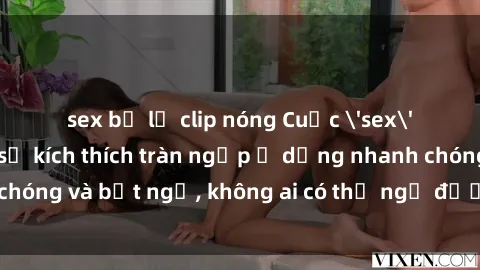 sex bị lộ clip nóng Cuộc 'sex' trong thang máy: Khi sự kích thích tràn ngập ở dạng nhanh chóng và bất ngờ, không ai có thể ngờ được điều gì sẽ xảy ra!