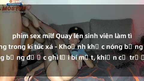 phim sex milf Quay lén sinh viên làm tình ngay trên giường trong kí túc xá - Khoảnh khắc nóng bỏng được ghi lại bí mật, khiến cả trường học xôn xao.