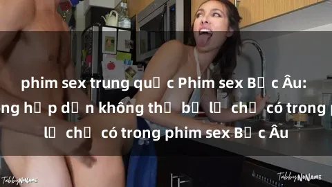phim sex trung quốc Phim sex Bắc Âu: Những cảnh nóng hấp dẫn không thể bỏ lỡ chỉ có trong phim sex Bắc Âu