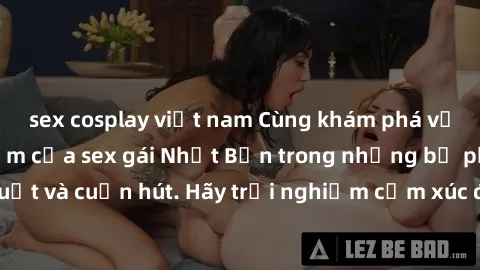 sex cosplay việt nam Cùng khám phá vẻ đẹp và sức gợi cảm của sex gái Nhật Bản trong những bộ phim đầy nghệ thuật và cuốn hút. Hãy trải nghiệm cảm xúc đầy mới mẻ và sống động từ những cảnh quay tinh tế