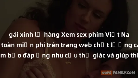 gái xinh lộ hàng Xem sex phim Việt Nam không che hoàn toàn miễn phí trên trang web chất lượng cao. Đảm bảo đáp ứng nhu cầu thị giác và giúp thỏa mãn mong muốn của bạn.