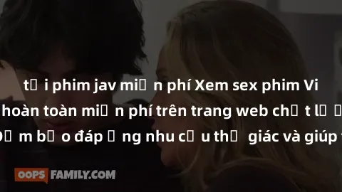 tải phim jav miễn phí Xem sex phim Việt Nam không che hoàn toàn miễn phí trên trang web chất lượng cao. Đảm bảo đáp ứng nhu cầu thị giác và giúp thỏa mãn mong muốn của bạn.
