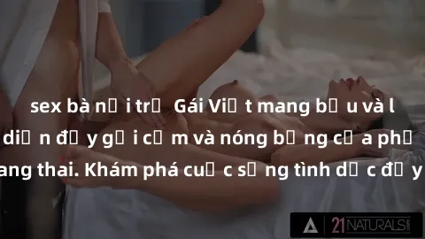 sex bà nội trợ Gái Việt mang bầu và làm tình: Màn trình diễn đầy gợi cảm và nóng bỏng của phụ nữ mang thai. Khám phá cuộc sống tình dục đầy hấp dẫn và mới lạ của họ!