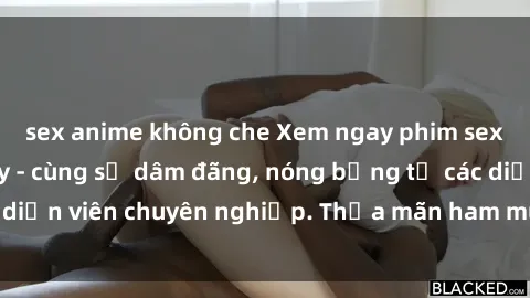 sex anime không che Xem ngay phim sex miễn phí tại đây - cùng sự dâm đãng, nóng bỏng từ các diễn viên chuyên nghiệp. Thỏa mãn ham muốn ngay hôm nay!