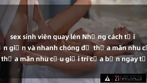 sex sinh viên quay lén Những cách tải phim sex về máy đơn giản và nhanh chóng để thỏa mãn nhu cầu giải trí của bạn ngay tại nhà