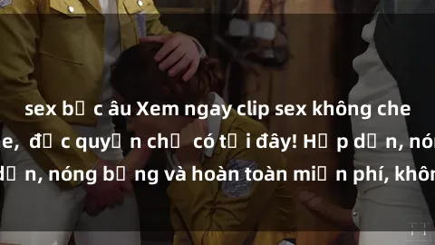 sex bắc âu Xem ngay clip sex không che cực hot, không che,  độc quyền chỉ có tại đây! Hấp dẫn, nóng bỏng và hoàn toàn miễn phí, không thể bỏ qua!