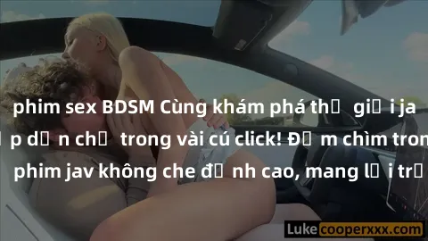 phim sex BDSM Cùng khám phá thế giới jav không che siêu hấp dẫn chỉ trong vài cú click! Đắm chìm trong những bộ phim jav không che đỉnh cao, mang lại trải nghiệm thú vị và đầy kích thích.