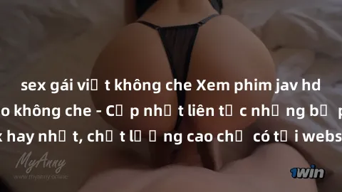 sex gái việt không che Xem phim jav hd miễn phí đỉnh cao không che - Cập nhật liên tục những bộ phim sex hay nhất, chất lượng cao chỉ có tại website chuyên nghiệp hàng đầu.