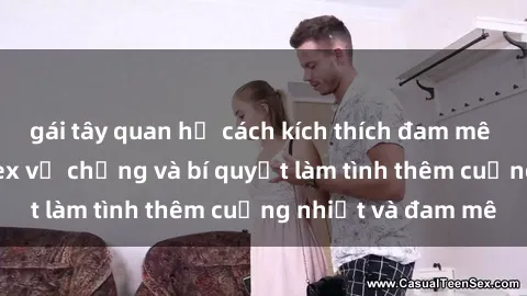 gái tây quan hệ cách kích thích đam mê trong hôn nhân: Sex vợ chồng và bí quyết làm tình thêm cuồng nhiệt và đam mê
