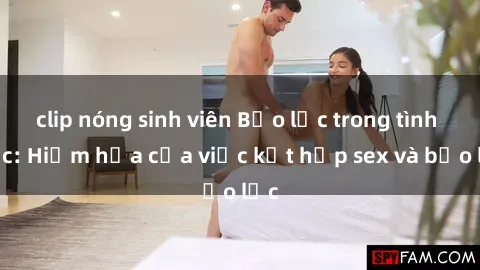 clip nóng sinh viên Bạo lực trong tình dục: Hiểm họa của việc kết hợp sex và bạo lực