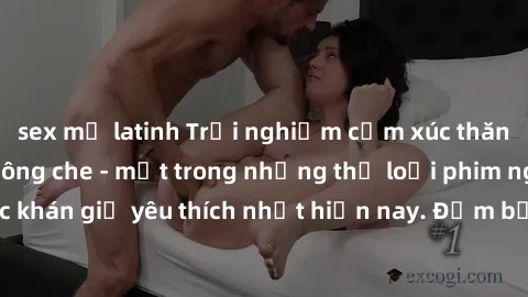sex mỹ latinh Trải nghiệm cảm xúc thăng hoa với jav SM không che - một trong những thể loại phim người lớn được khán giả yêu thích nhất hiện nay. Đảm bảo đem lại sự hấp dẫn, kích thích tối đa cho ngườ