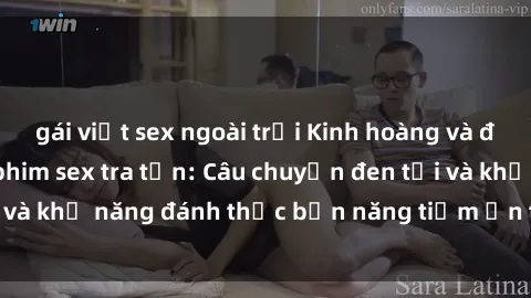 gái việt sex ngoài trời Kinh hoàng và đầy kích thích với phim sex tra tấn: Câu chuyện đen tối và khả năng đánh thức bản năng tiềm ẩn trong con người