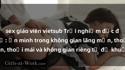 sex giáo viên vietsub Trải nghiệm độc đáo tại sex nhà nghỉ: ẩn mình trong không gian lãng mạn, thoải mái và không gian riêng tư để khuấy động tình ái.