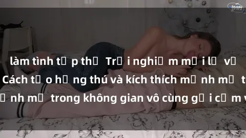 làm tình tập thể Trải nghiệm mới lạ với sex phòng tắm - Cách tạo hứng thú và kích thích mạnh mẽ trong không gian vô cùng gợi cảm và lãng mạn