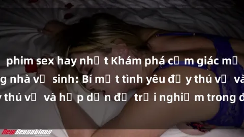 phim sex hay nhất Khám phá cảm giác mới mẻ với sex trong nhà vệ sinh: Bí mật tình yêu đầy thú vị và hấp dẫn để trải nghiệm trong đêm hôm nay!