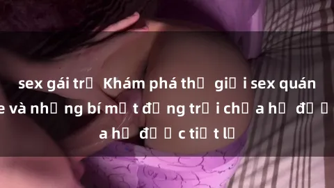 sex gái trẻ Khám phá thế giới sex quán karaoke và những bí mật động trời chưa hề được tiết lộ