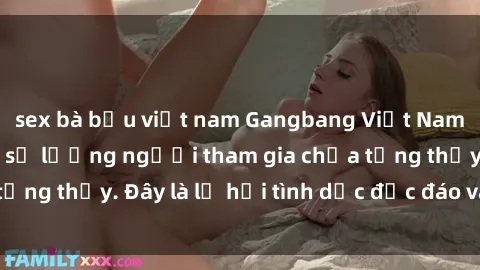 sex bà bầu việt nam Gangbang Việt Nam: Kỷ lục mới với số lượng người tham gia chưa từng thấy. Đây là lễ hội tình dục độc đáo và gây sốc.