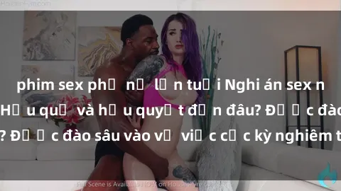 phim sex phụ nữ lớn tuổi Nghi án sex nhân viên nhà hàng: Hậu quả và hậu quyết đến đâu? Được đào sâu vào vụ việc cực kỳ nghiêm trọng này.
