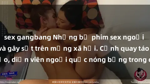 sex gangbang Những bộ phim sex ngoại quốc nổi tiếng và gây sốt trên mạng xã hội. Cảnh quay táo bạo, diễn viên ngoại quốc nóng bỏng trong các tác phẩm đỉnh cao.