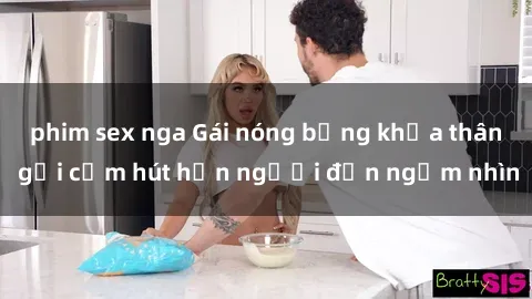 phim sex nga Gái nóng bỏng khỏa thân gợi cảm hút hồn người đến ngắm nhìn
