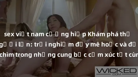 sex việt nam cưỡng hiếp Khám phá thế giới mới với sex người lớn: trải nghiệm đầy mê hoặc và đắm chìm trong những cung bậc cảm xúc tột cùng, hứng khởi và cuốn hút.