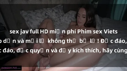 sex jav full HD miễn phí Phim sex Vietsub: Trải nghiệm hấp dẫn và mới lạ không thể bỏ lỡ! Độc đáo, độc quyền và đầy kích thích, hãy cùng khám phá ngay!