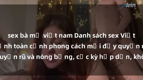 sex bà mẹ việt nam Danh sách sex Việt Nam không che - Ảnh toàn cảnh phong cách mới đầy quyến rũ và nóng bỏng, cực kỳ hấp dẫn, không thể bỏ qua!