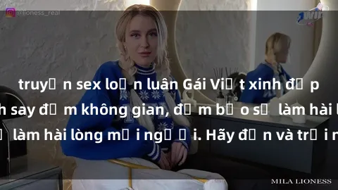 truyện sex loạn luân Gái Việt xinh đẹp, nồng nàn làm tình say đắm không gian, đảm bảo sẽ làm hài lòng mọi người. Hãy đến và trải nghiệm ngay!