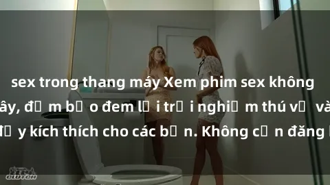 sex trong thang máy Xem phim sex không che miễn phí tại đây, đảm bảo đem lại trải nghiệm thú vị và đầy kích thích cho các bạn. Không cần đăng ký, hoàn toàn miễn phí.