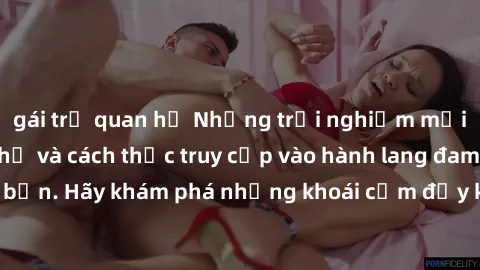 gái trẻ quan hệ Những trải nghiệm mới lạ với sex tập thể và cách thức truy cập vào hành lang đam mê của bạn. Hãy khám phá những khoái cảm đầy kích thích với tập thể hấp dẫn!
