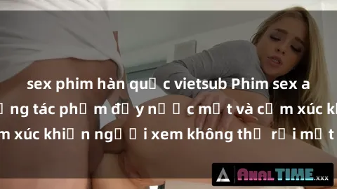 sex phim hàn quốc vietsub Phim sex anime đỉnh cao: Những tác phẩm đầy nước mắt và cảm xúc khiến người xem không thể rời mắt khỏi màn hình