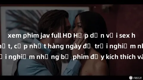 xem phim jav full HD Hấp dẫn với sex hentai vietsub mới nhất, cập nhật hàng ngày để trải nghiệm những bộ phim đầy kích thích và hấp dẫn.