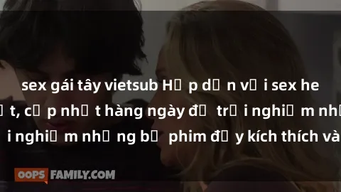 sex gái tây vietsub Hấp dẫn với sex hentai vietsub mới nhất, cập nhật hàng ngày để trải nghiệm những bộ phim đầy kích thích và hấp dẫn.